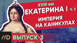 Серия 3. Империя на Каникулах. ЕКАТЕРИНА I (часть 3)