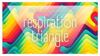 RESPIRATION TRIANGLE DYNAMISANTE / 5 MIN / METHODE CALMANTE / COULEURS