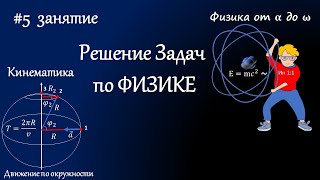 #5 Занятие.  Движение тела по окружности с постоянной скоростью. Решение задач по физике. Кинематика