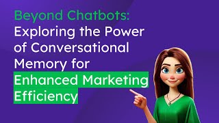 Beyond Chatbots: Exploring the Power of Conversational Memory for Enhanced Marketing Efficiency