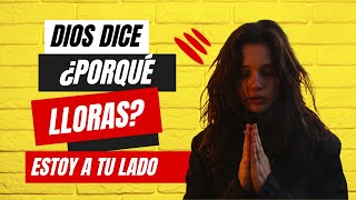 DIOS TE DICE HOY: ¿Por qué Lloras? Yo estoy a tu lado. #diostedicehoy