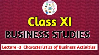 BUSINESS STUDIES CLASS 11 LECTURE 3 II Characteristics of Business Activities