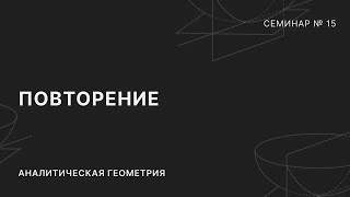 АНАЛИТИЧЕСКАЯ ГЕОМЕТРИЯ | СЕМИНАР 15 | ПОВТОРЕНИЕ