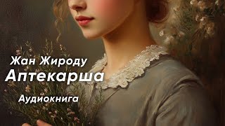 Аптекарша. Жан Жироду ( рассказ ) / аудиокнига