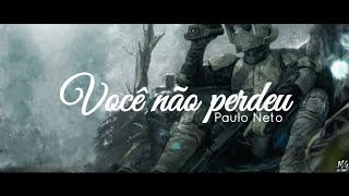 Você não Perdeu - Paulo Neto (Com Letra)