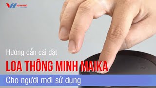 Hướng dẫn cài đặt loa thông minh OLLI MAIKA cho người mới sử dụng