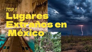 Top 5 Lugares Mas Extraños en México