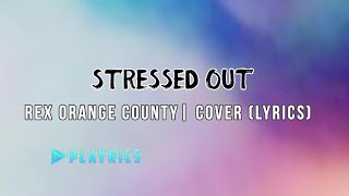 Stressed Out - Rex Orange County | Lyrics Cover