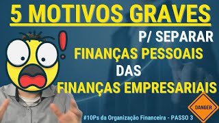 5 MOTIVOS GRAVES PARA SEPARAR AS FINANÇAS PESSOAIS DAS FINANÇAS EMPRESARIAIS | 3o P ORG.FINANCEIRA