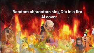 random characters sing die in a fire Ai cover (using the Caleb Hyles version link in the comments)