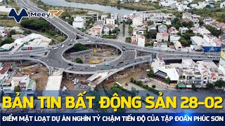 BẢN TIN BĐS 28/2/2024: ĐIỂM MẶT LOẠT DỰ ÁN NGHÌN TỶ CHẬM TIẾN ĐỘ CỦA TẬP ĐOÀN PHÚC SƠN