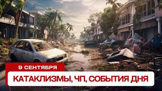 Катаклизмы за день 09.09.2024. Новости, ЧП, события дня