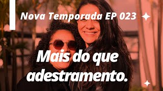 Mais do que Adestramento: Nova Temporada EP 023