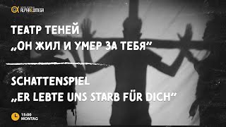 Театр теней „Oн жил и умер за тебя“ // Schattenspiel  „Er lebte uns starb für dich“