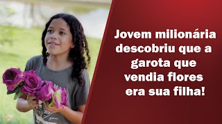 Jovem milionária descobriu que a garota que vendia flores era sua filha!