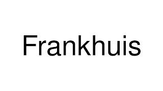 How to Pronounce Frankhuis (Netherlands)