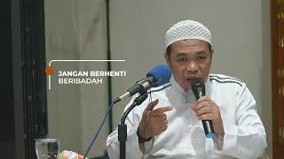 Jangan Berhenti Beribadah - Ustadz Bambang Abu Ubaidillah Hafizhahullah