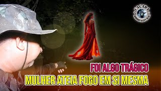 MULHER DO FOGO MANDA EU SAIR CORRENDO DO LOCAL FOI TENSO | CAÇADA SOBRENATURAL