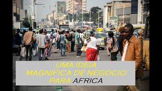 UMA IDEIA MAGNIFICA DE NEGOCIO PARA AFRICA