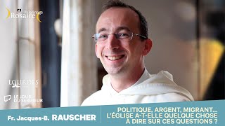 POLITIQUE, ARGENT, MIGRANTS, L'ÉGLISE A-T-ELLE À DIRE SUR CES QUESTIONS ? - J-B. RAUSCHER - ROSAIRE