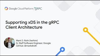 Supporting xDS in the gRPC Client Architecture | Mark Roth, Google.