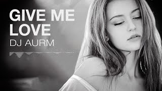 DJ AURM - Give Me Love