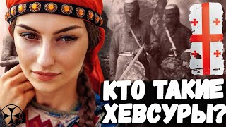 КТО ТАКИЕ ГРУЗИНЫ? ХЕВСУРЫ