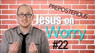 Jesus on Worry: Episode 22 PREPOSTEROUS Matthew 6:25-34