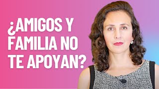 Qué hacer cuando tus seres queridos no te están siendo apoyo en tu desarrollo personal y profesional