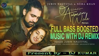 [Bass Boosted] O Aasman Wale | Ft Jubin Nautiyal, Neha Khan | Rochak K, Manoj M, Navjit B | DJ KUMAR