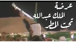 عرضة الملك عبدالله النادره تحت المطر الفيديو الأصلي..