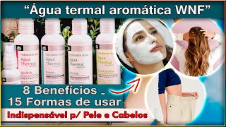 💧15 FORMAS DE USAR - BENEFÍCIOS -Rosto-Corpo-Cabelos- Saúde e beleza! ÁGUAS TERMAIS AROMÁTICAS WNF-