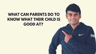 What can parents do to know what their child is good at?