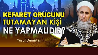 Keffaret orucunu tutamayan kişi ne yapmalıdır? - Yusuf Demirtaş