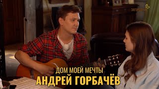 Дом моей мечты. Андрей Горбачёв