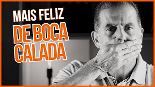 SEJA MUITO MAIS FELIZ FICANDO DE BOCA CALADA