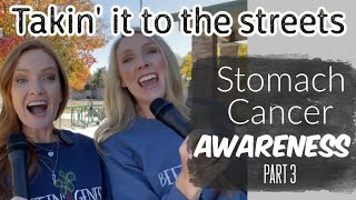 PT 3 Stomach Cancer Awareness Month. Takin' it to the streets & talking w/strangers.