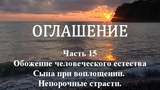 ОГЛАШЕНИЕ. Часть 15 - Обожение человеческого естества Сына при воплощении. Непорочные страсти.