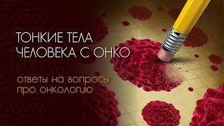 1.68. Тонкие тела человека с онкологией. Ответы на вопросы про онко с тонкого плана.