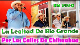 Por Las Calles De Chihuahua EN VIVO La Lealtad De Rio Grande