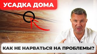 УСАДКА ДОМА. КАК НЕ НАРВАТЬСЯ НА ПРОБЛЕМЫ!?