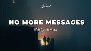 literally the moon - no more messages [ambient chill atmospheric]