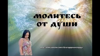 МОЛИТЕСЬ ОТ ДУШИ