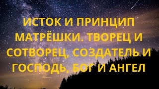 Исток и принцип матрёшки. Творец и сотворец, создатель и господь, бог и ангел.