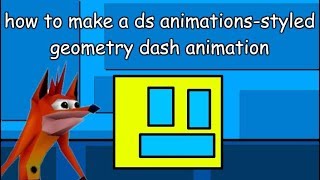 how to make a ds animations-styled geometry dash animation - Desx