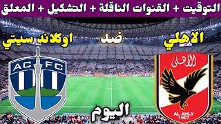 موعد مباراة الاهلي واوكلاند سيتي اليوم والقنوات الناقلة والتشكيل في كأس العالم للأندية 2022