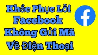 Khắc phục lỗi quên mật khẩu facebook không gửi mã về điện thoại