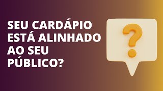 SEU CARDÁPIO ESTÁ ALINHADO AO SEU PÚBLICO?