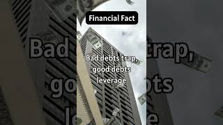 Financial Fact: Bad debts trap, good debts leverage