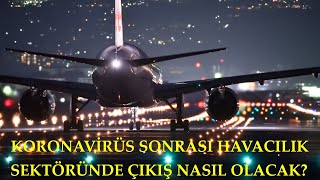 KORONAVİRÜS SONRASI HAVACILIK SEKTÖRÜNDE ÇIKIŞ NASIL OLACAK?